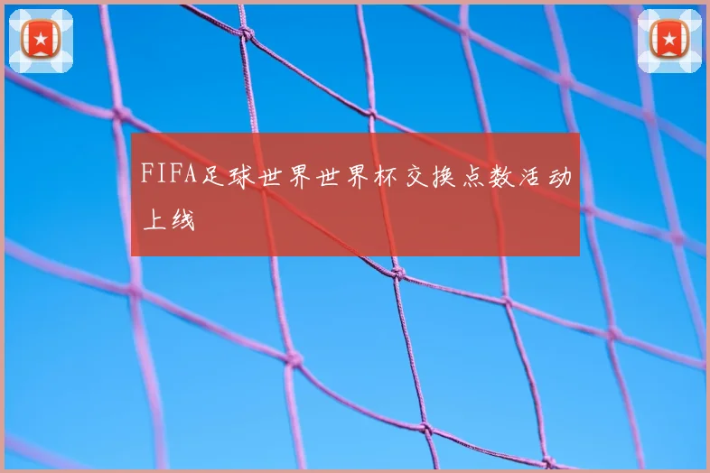 FIFA足球世界世界杯交换点数活动上线