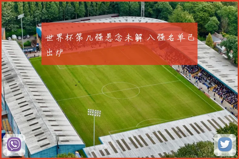 世界杯第几强悬念未解 八强名单已出炉