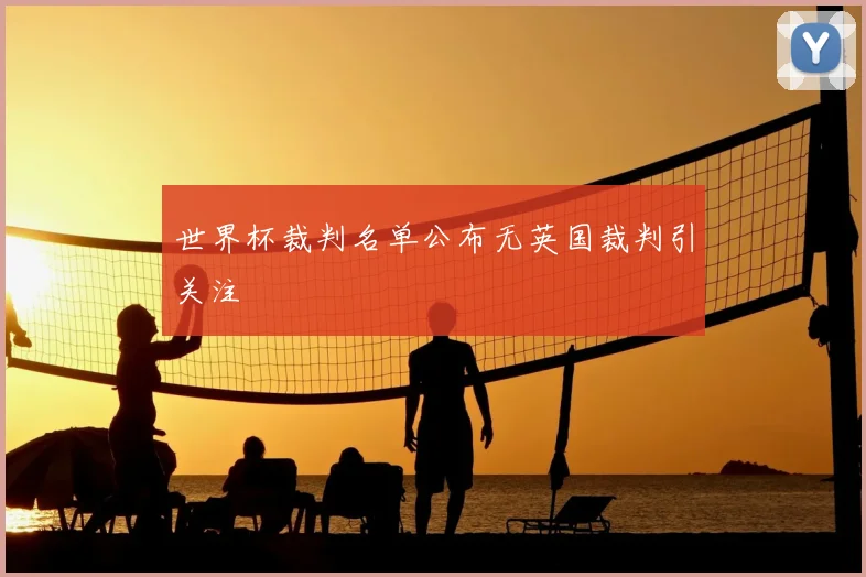 世界杯裁判名单公布无英国裁判引关注
