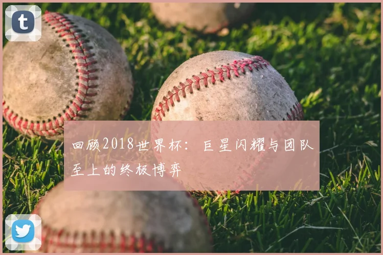 回顾2018世界杯:巨星闪耀与团队至上的终极博弈